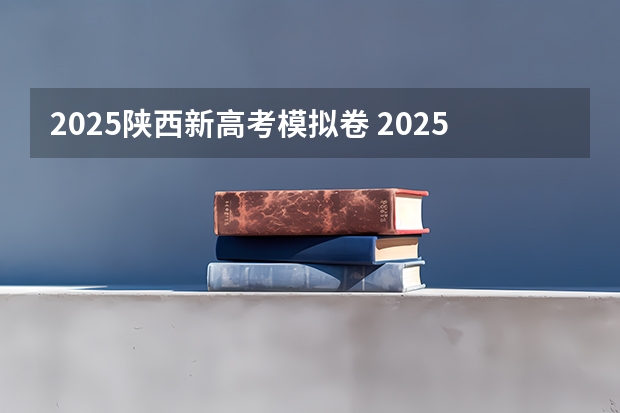 2025陕西新高考模拟卷 2025年新高考政策