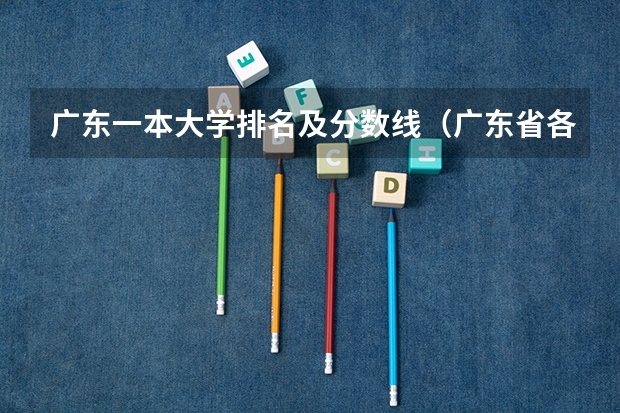 广东一本大学排名及分数线（广东省各大学录取分数线）