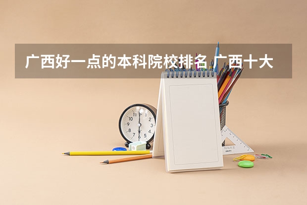 广西好一点的本科院校排名 广西十大大学排名榜前十名