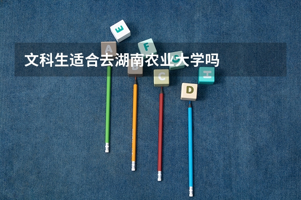 文科生适合去湖南农业大学吗
