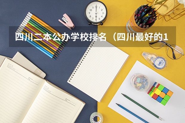 四川二本公办学校排名（四川最好的15所大学排名榜：四川的全部大学排行一览表（最新））