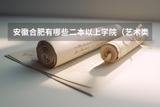 安徽合肥有哪些二本以上学院(艺术类的)