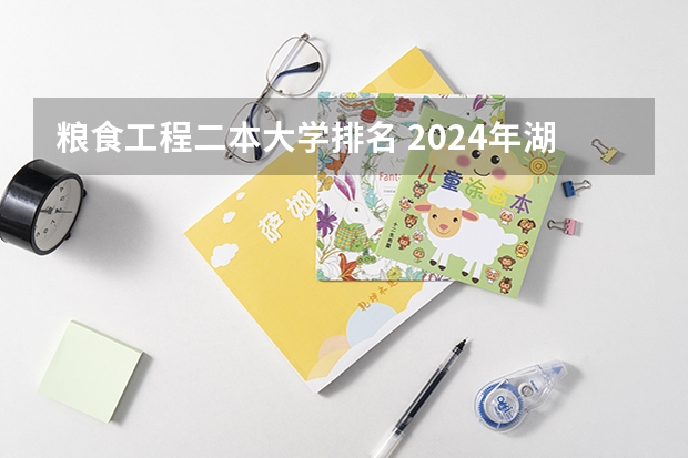 粮食工程二本大学排名 2024年湖北最好的公办二本大学排名