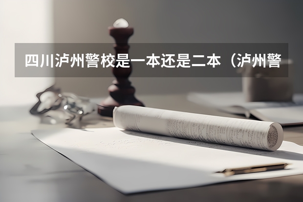 四川泸州警校是一本还是二本（泸州警校是一本还是二本）