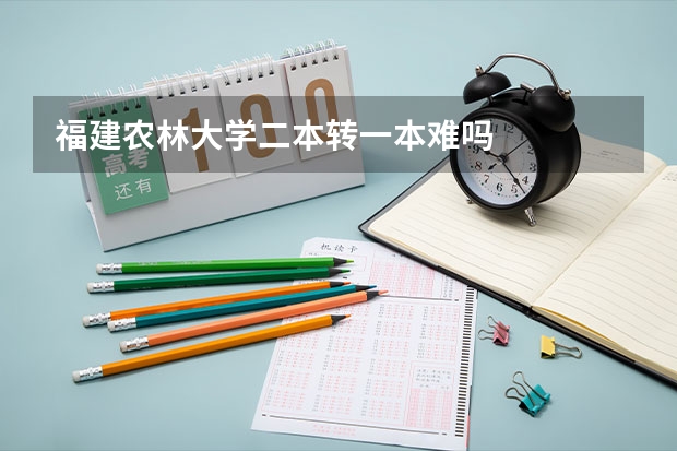 福建农林大学二本转一本难吗