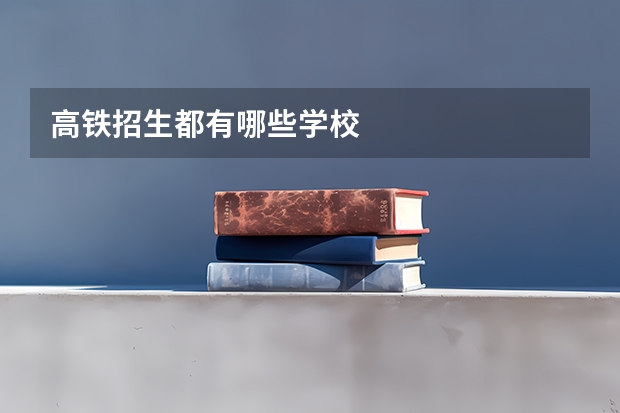 高铁招生都有哪些学校