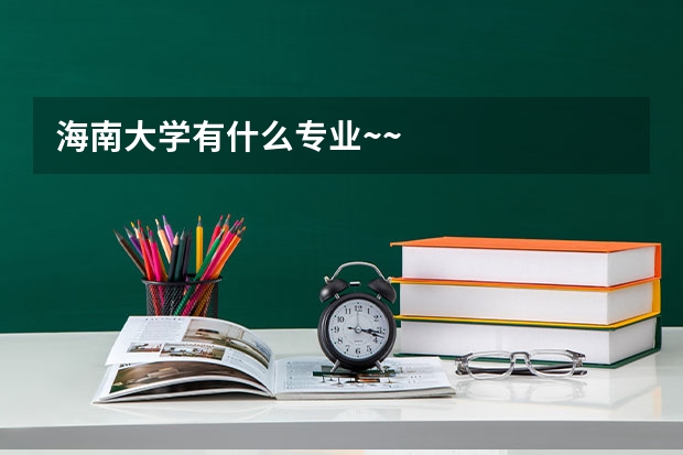 海南大学有什么专业~~