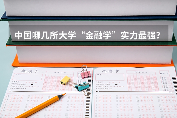 中国哪几所大学“金融学”实力最强？ 中南财经政法大学优势专业排名