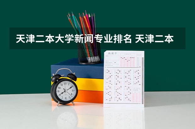 天津二本大学新闻专业排名 天津二本大学名单及分数线排名榜单