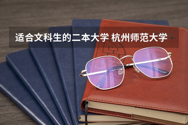 适合文科生的二本大学 杭州师范大学优势专业排名