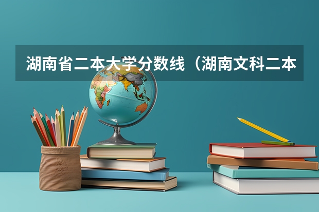 湖南省二本大学分数线（湖南文科二本大学排名及分数线）