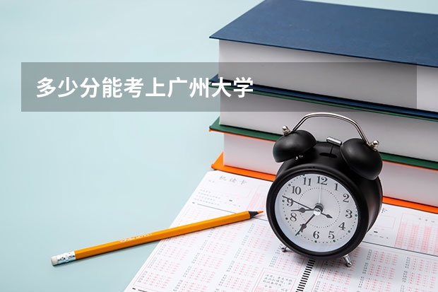 多少分能考上广州大学