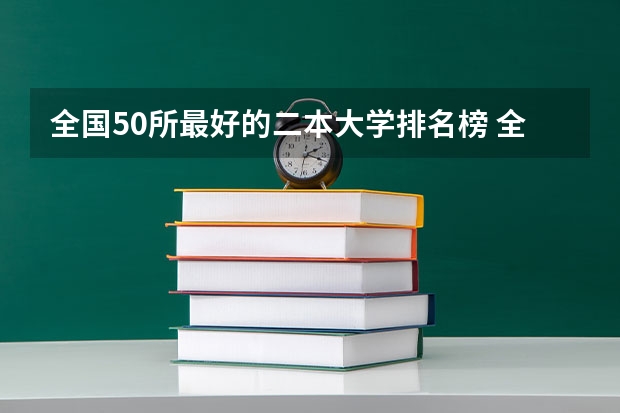 全国50所最好的二本大学排名榜 全国最好二本大学排名