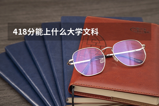 418分能上什么大学文科
