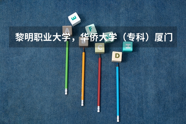 黎明职业大学，华侨大学（专科）厦门城市职业，福州职业，这几个大专哪个的汽修比较好，