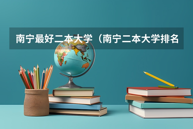 南宁最好二本大学（南宁二本大学排名）