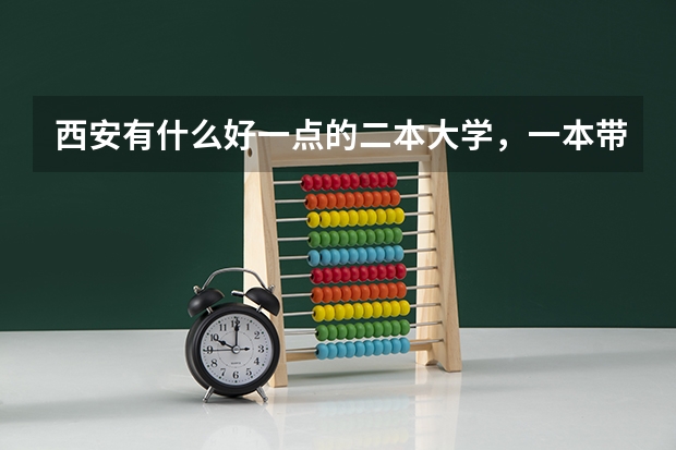 西安有什么好一点的二本大学，一本带的二本也可以