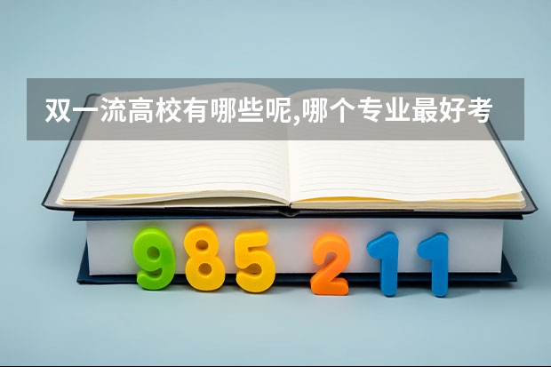 双一流高校有哪些呢,哪个专业最好考?