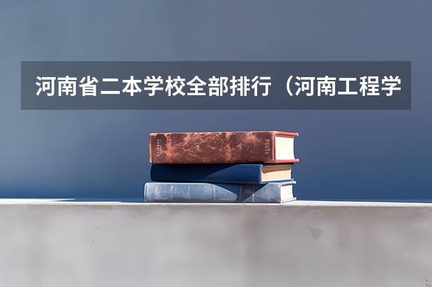 河南省二本学校全部排行（河南工程学院在河南排名第几位？）