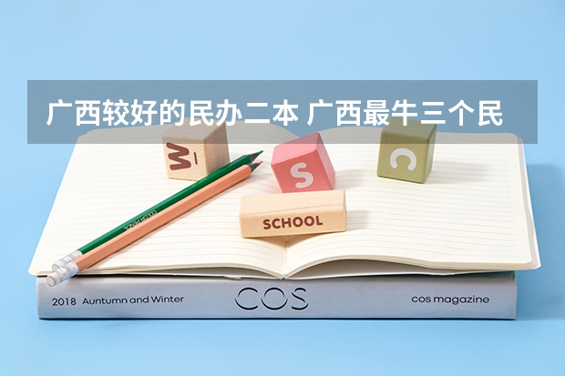 广西较好的民办二本 广西最牛三个民办二本