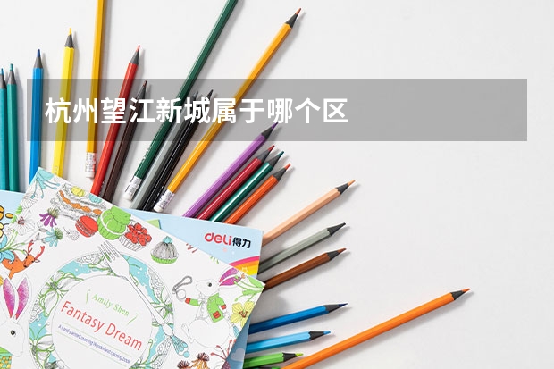 杭州望江新城属于哪个区