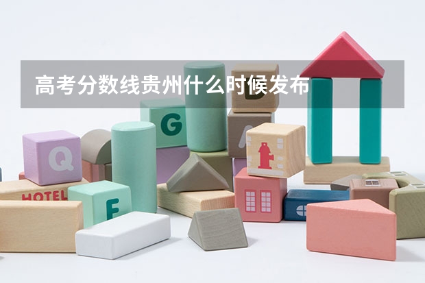 高考分数线贵州什么时候发布