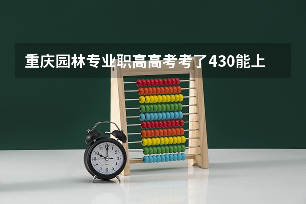 重庆园林专业职高高考考了430能上大学吗