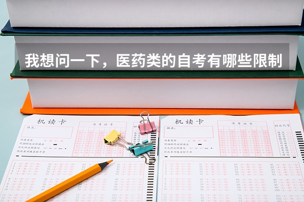 我想问一下,医药类的自考有哪些限制?因为我是第一次自考,我怎么才能知道什么时候要报名呢?