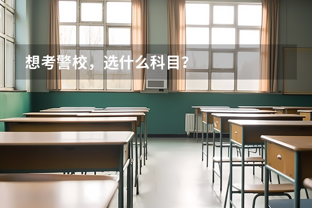 想考警校，选什么科目？