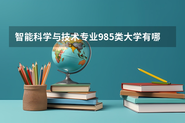 智能科学与技术专业985类大学有哪些
