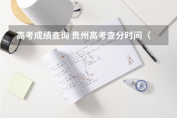  高考成绩查询 贵州高考查分时间（贵州省2023高考分数公布时间）