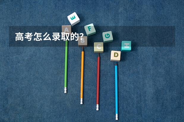 高考怎么录取的？