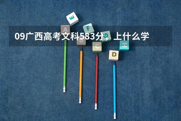 09广西高考文科583分,上什么学校比较有把握?