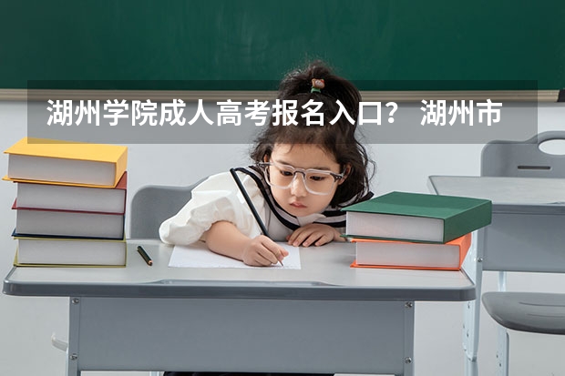 湖州学院成人高考报名入口？ 湖州市高考人数