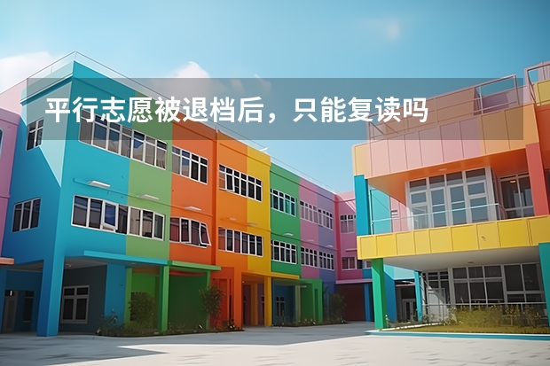平行志愿被退档后，只能复读吗