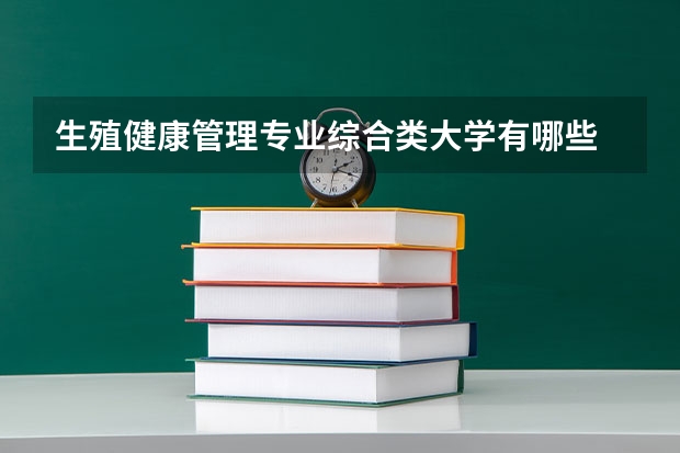 生殖健康管理专业综合类大学有哪些