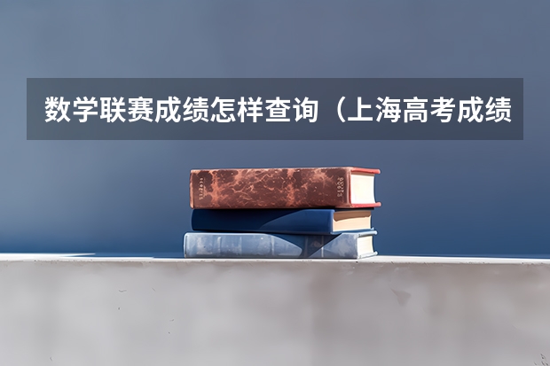 数学联赛成绩怎样查询（上海高考成绩查询系统入口官网）
