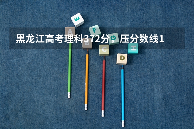 黑龙江高考理科372分,压分数线1分,二表b能上黑龙江科技大学吗