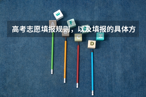 高考志愿填报规则,以及填报的具体方法。(要详细的) 山西高考志愿可以填几个学校几个专业