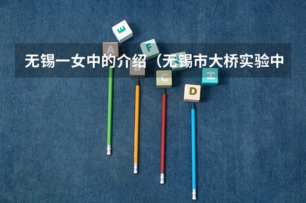 无锡一女中的介绍（无锡市大桥实验中学的成绩汇报）