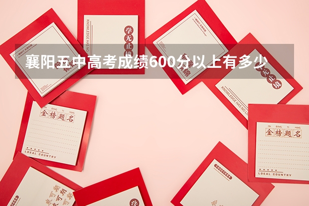襄阳五中高考成绩600分以上有多少人？