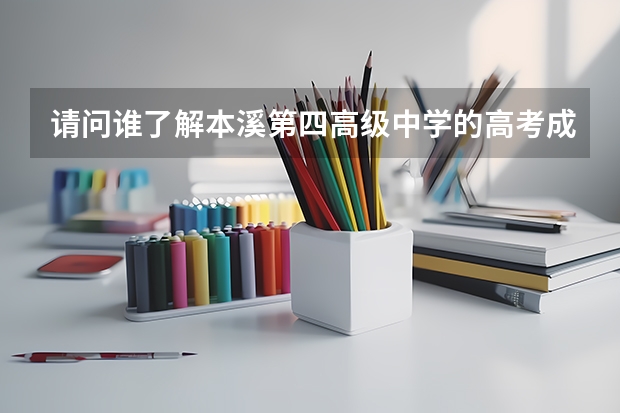 请问谁了解本溪第四高级中学的高考成绩如何？