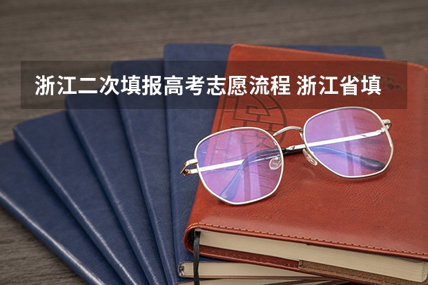 浙江二次填报高考志愿流程 浙江省填报志愿规则