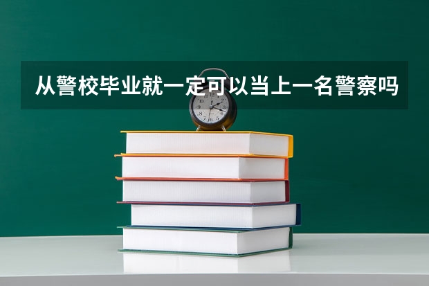 从警校毕业就一定可以当上一名警察吗？还需要参加公务员考试吗？