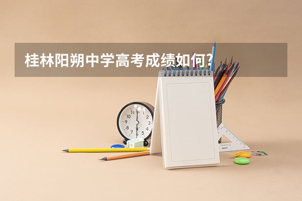 桂林阳朔中学高考成绩如何?