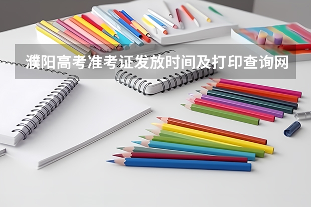 濮阳高考准考证发放时间及打印查询网址平台入口(河南省高考的准考证怎样打印?)