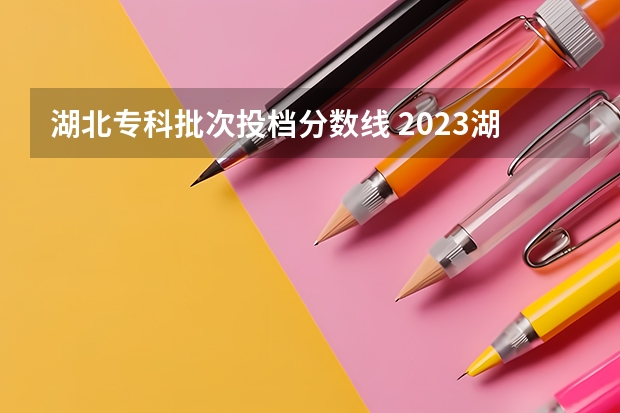湖北专科批次投档分数线 2023湖北高职高专投档线