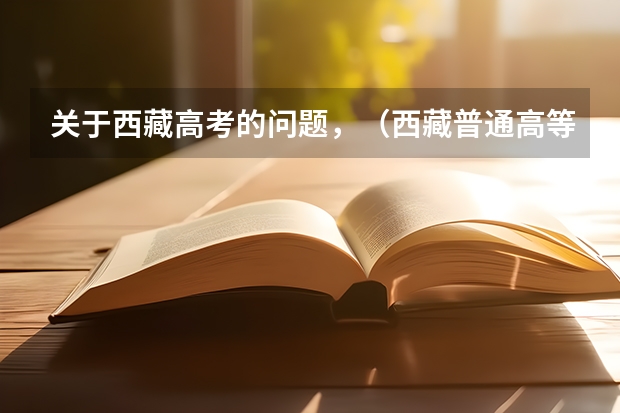 关于西藏高考的问题,(西藏普通高等学校招生艺术类专业加试统考本科合格分数线)