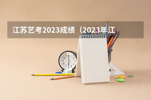 江苏艺考2023成绩(2023年江苏美术联考成绩)