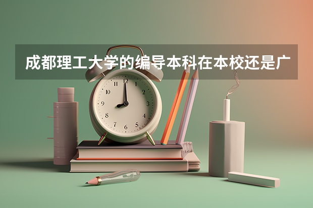 成都理工大学的编导本科在本校还是广播影视学院?本校有编导系吗?